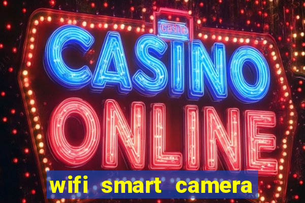 wifi smart camera easy to achieve real time remote viewing